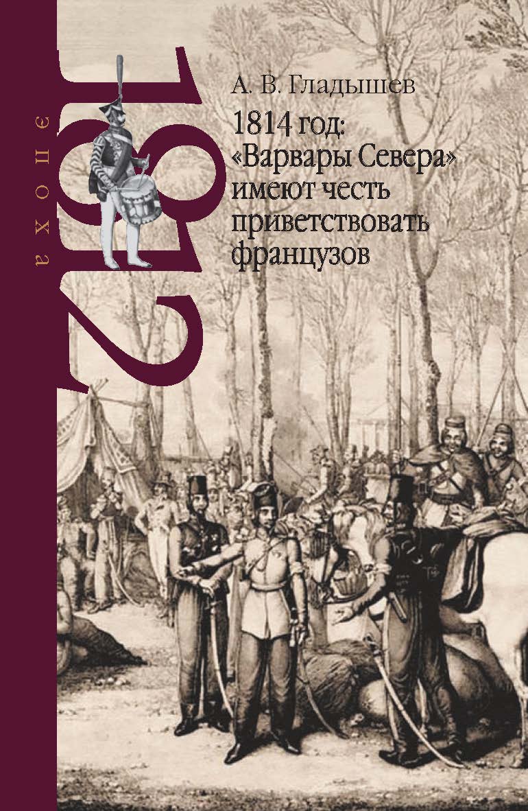 1814 год: «Варвары Севера» имеют честь приветствовать французов – (Эпоха 1812 года) ISBN 978-5-8243-2324-5