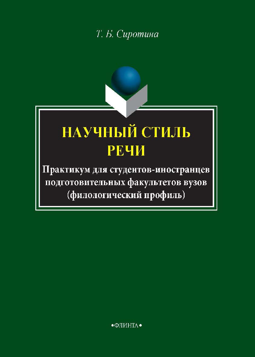 Русский язык как иностранный. Научный стиль речи: практикум для студентов-иностранцев подготовительных факультетов вузов (филологический профиль). — 3-е изд., стер. Практикум ISBN 978-5-89349-507-2