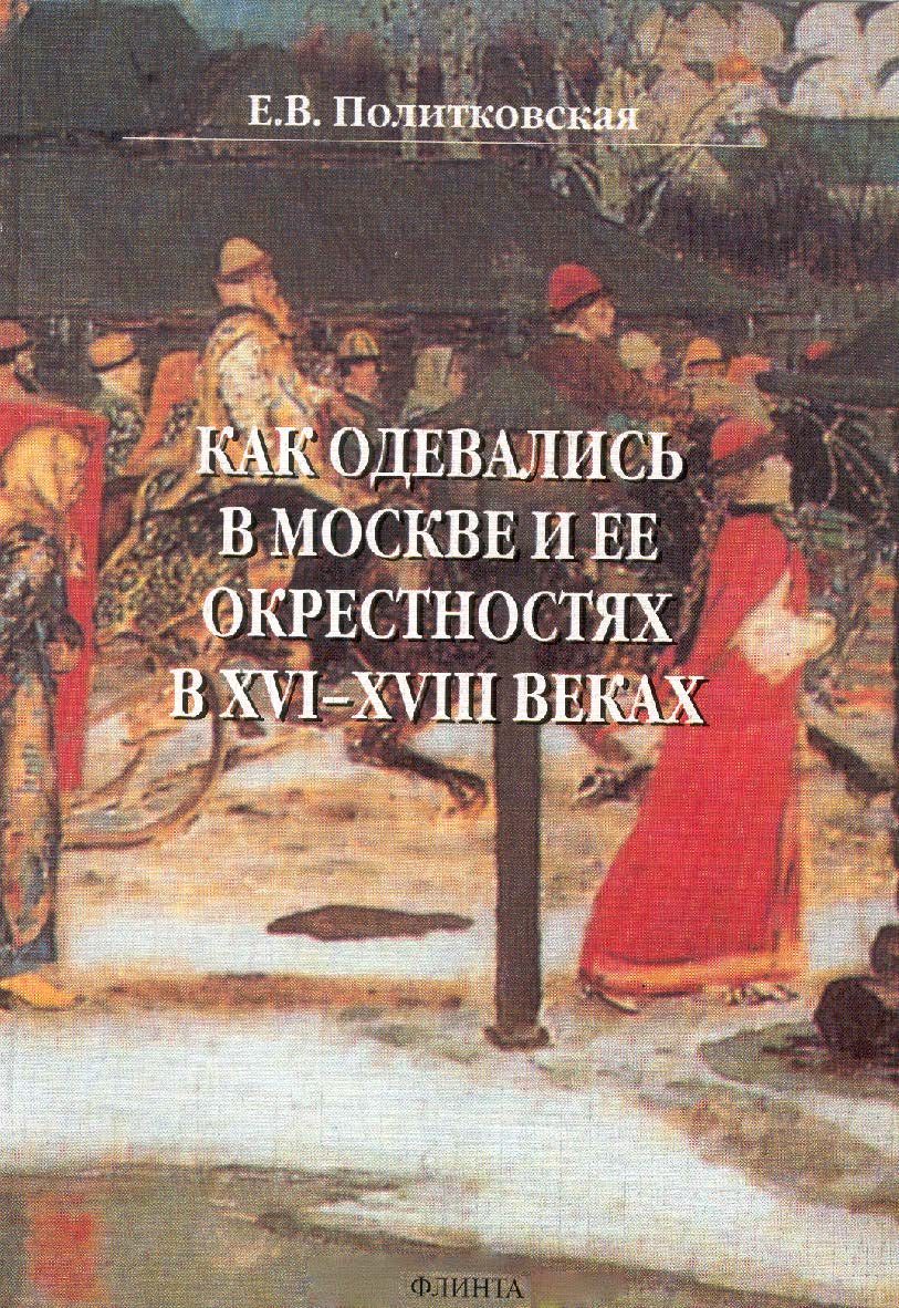 Как одевались в Москве и ее окрестностях в XVI—XVIII веках ISBN 978-5-89349-611-6