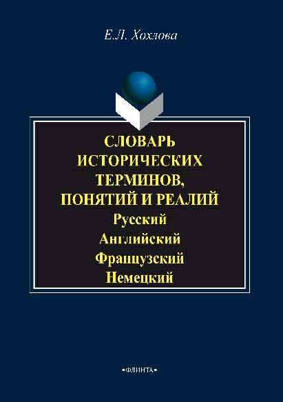 Словарь исторических терминов, понятий и реалий: Русский. Английский. Французский. Немецкий. – 2-е изд., стер. ISBN 978-5-89349-617-8