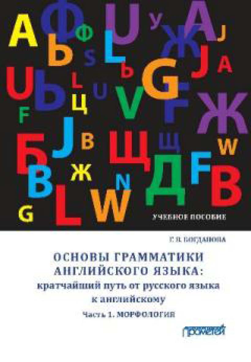 Основы грамматики английского языка: кратчайший путь от русского языка к английскому. Часть 1. Морфология. / Basics of english grammar: shortcut from russian to english. Part 1. Accidence. ISBN 978-5-906879-81-3