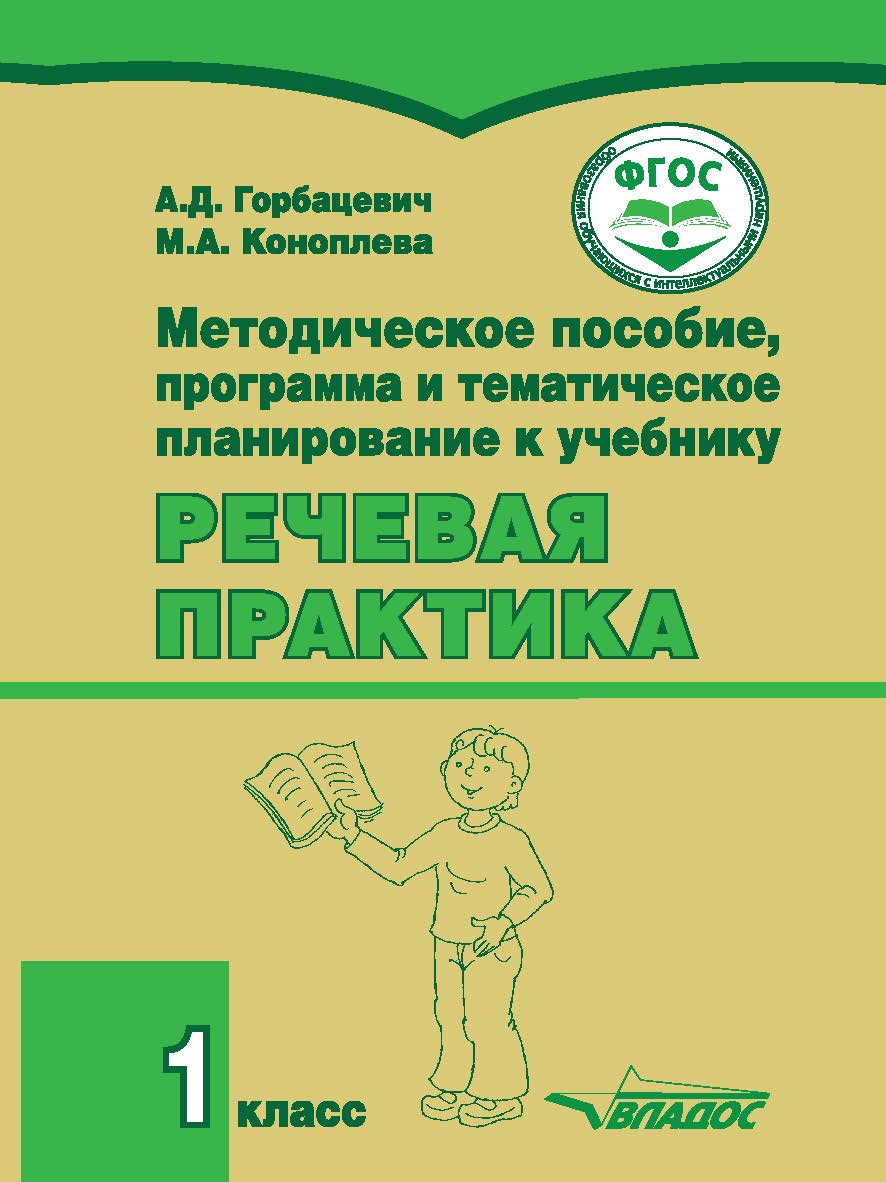 Методическое пособие к учебнику «Речевая практика» для 1 класса общеобразовательных организаций, реализующих ФГОС образования обучающихся с умственной отсталостью (интеллектуальными нарушениями) ISBN 978-5-906992-49-9