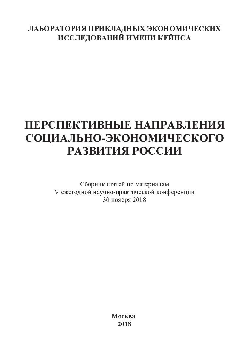 Перспективные направления социально-экономического развития России: Сборник статей по материалам V ежегодной научно-практической конференции. Дата и место проведения: Москва, Хорошевское шоссе, д. 35, к.2, 30 ноября 2018 г. Организатор: Лаборатория прикла ISBN 978-5-907084-81-0