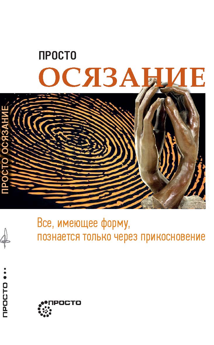 Просто осязание. Все, имеющее форму, познается только через прикосновение. — (серия «Просто») ISBN 978-5-907476-19-6