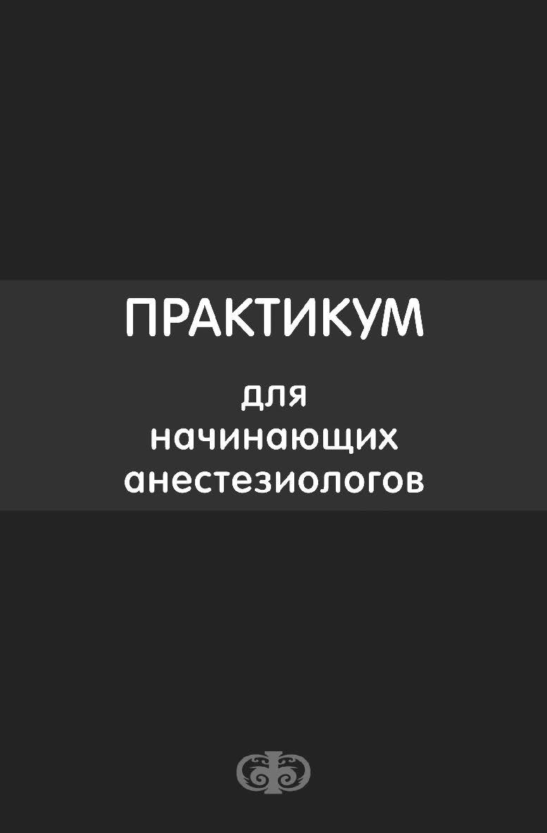 Практикум для начинающих анестезиологов ISBN 978-5-93929-204-7