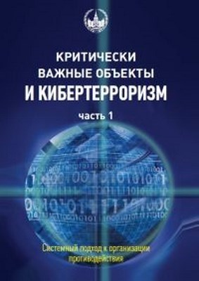 Критически важные объекты и кибертерроризм. Часть 1. Системный подход к организации противодействия. ISBN 978-5-94057-416-3