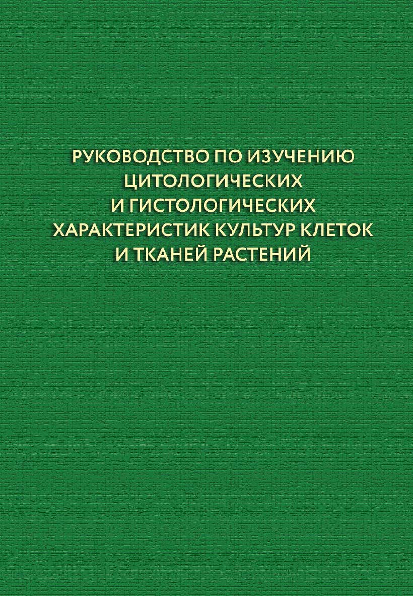 Руководство по изучению цитологических и гистологических характеристик культур клеток и тканей растений : учебное пособие ISBN 978-5-94621-889-4