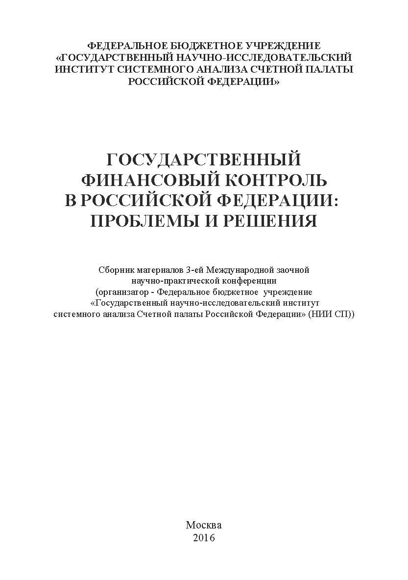 Государственный финансовый контроль в Российской Федерации: проблемы и решения: сборник материалов 3-ей Международной заочной научно-практической конференции (организатор - Федеральное бюджетное учреждение «Государственный научно-исследовательский институ ISBN 978-5-9500354-2-5