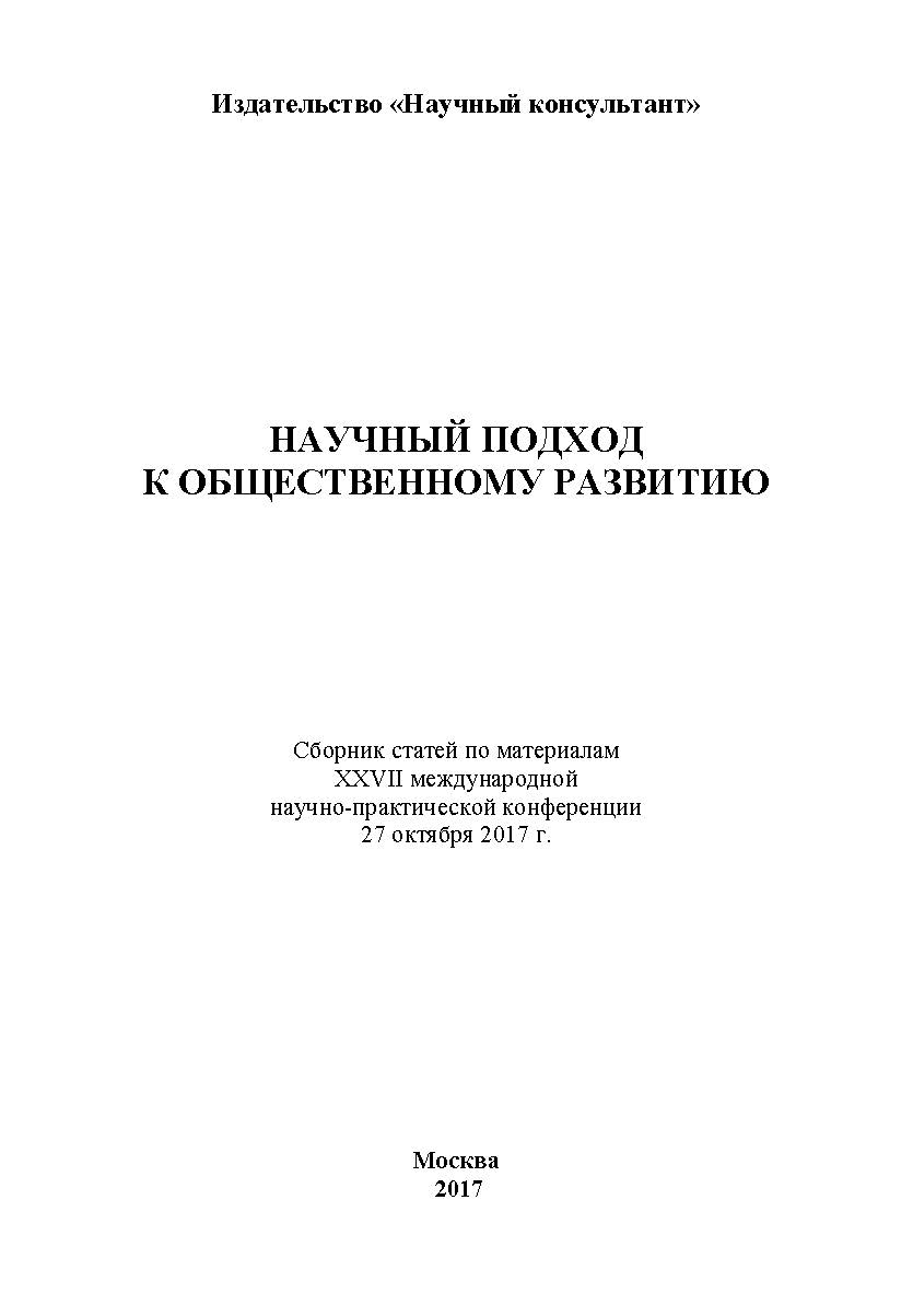 Научный подход к общественному развитию: сборник статей по материалам участников XXVII международной научно-практической конференции. Дата и место проведения: Москва, МГТА, 27 октября 2017 г ISBN 978-5-9500999-9-1