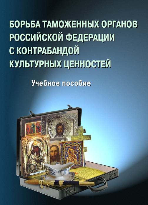 Борьба таможенных органов Российской Федерации с контрабандой культурных ценностей ISBN 978-5-9590-0228-2