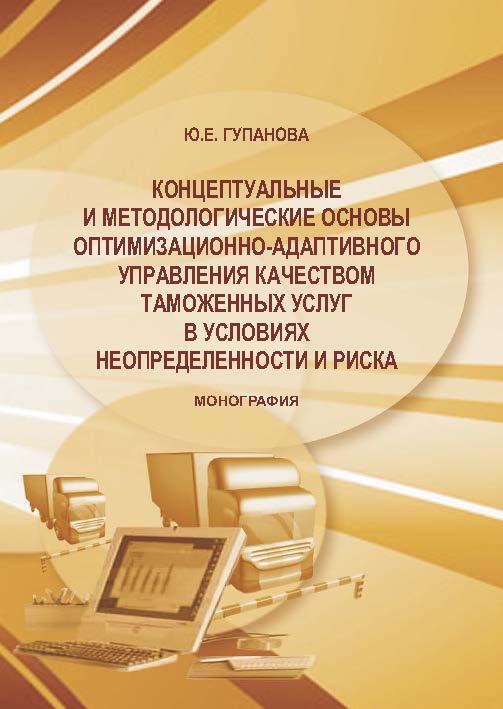 Концептуальные и методологические основы оптимизационно-адаптивного управления качеством таможенных услуг в условиях неопределенности и риска ISBN 978-5-9590-0297-8