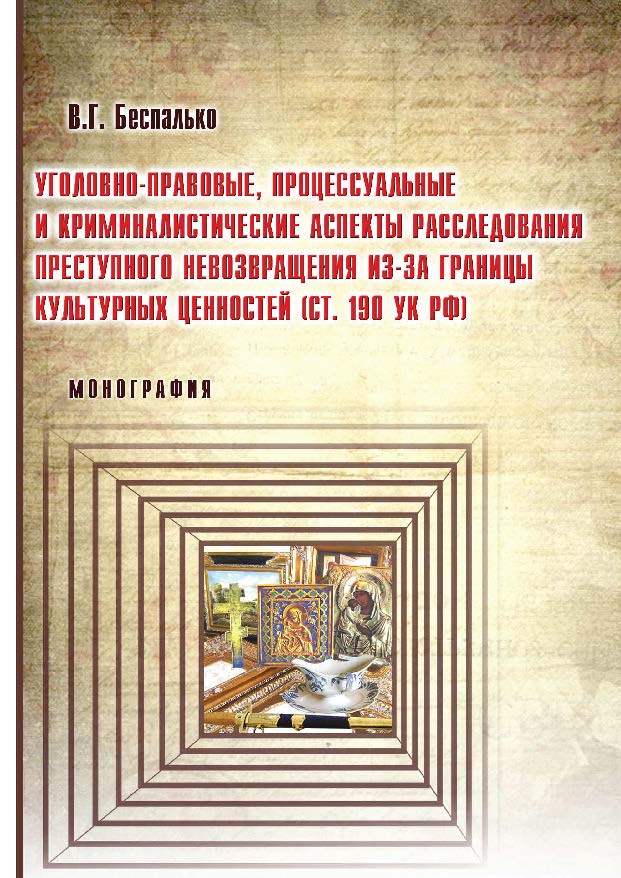 Уголовно-правовые, процессуальные и криминалистические аспекты расследования преступного невозвращения из-за границы культурных ценностей (ст. 190 УК РФ) ISBN 978-5-9590-0720-1