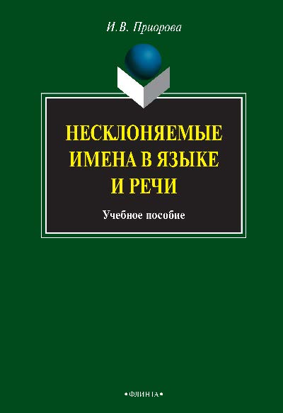 Несклоняемые имена в языке и речи  – 2-е изд., стер.  Учебное пособие ISBN 978-5-9765-0045-7