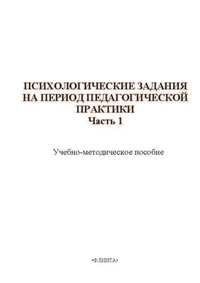 Психологические задания на период педагогической практики. Часть 1 — 2-е изд., стер. ISBN 978-5-9765-0129-4