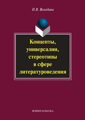 Концепты, универсалии, стереотипы в сфере литературоведения  – 4-е изд., стер.  Монография ISBN 978-5-9765-0998-6