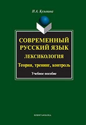 Современный русский язык. Лексикология : теория, тренинг, контроль  – 3-е изд., стер..  Учебное пособие ISBN 978-5-9765-1028-9