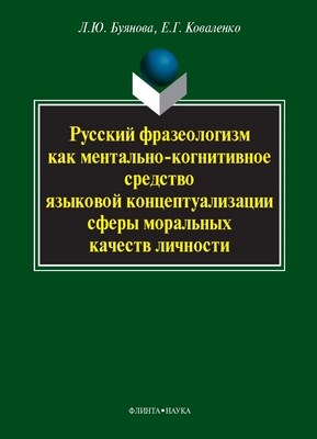 Русский фразеологизм как ментально-когнитивное средство языковой концептуализации сферы моральных качеств личности : монография ISBN 978-5-9765-1131-6