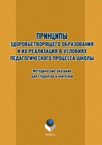 Принципы здоровьетворящего образования и их реализация в условиях педагогического процесса школы. Методические указания для студентов и учителей. Учебное пособие ISBN 978-5-9765-1209-2