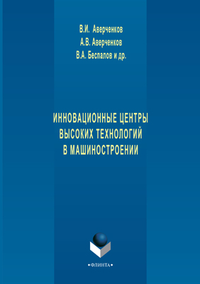 Инновационные центры высоких технологий в машиностроении – 3-е изд., стереотип..  Монография ISBN 978-5-9765-1257-3