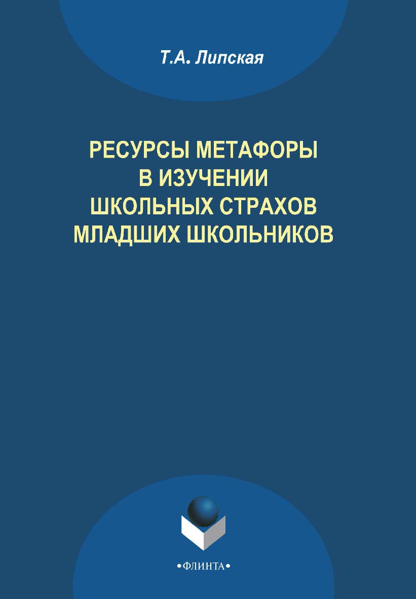 Ресурсы метафоры в изучении школьных страхов младших школьников — 3-е изд., стер. Монография ISBN 978-5-9765-1413-3