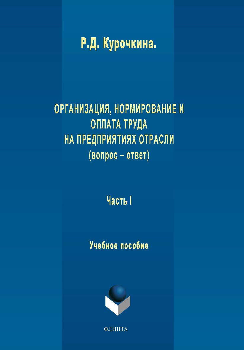 Организация, нормирование и оплата труда на предприятиях отрасли (вопрос – ответ). Ч I:. Учебное пособие ISBN 978-5-9765-1958-9