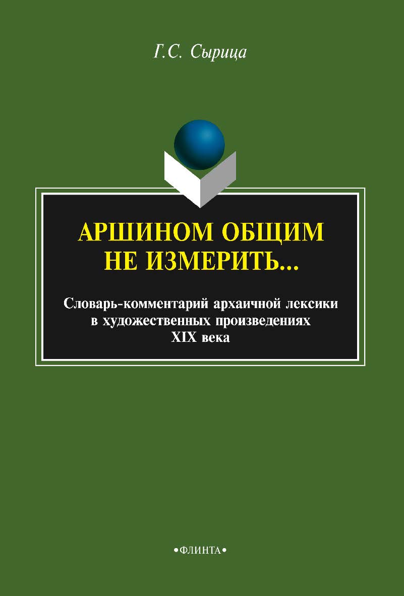 Аршином общим не измерить…   : слова - комментарий архаичной лексики в художественных произведениях XIX века. — 3-е изд., стер. ISBN 978-5-9765-2140-7