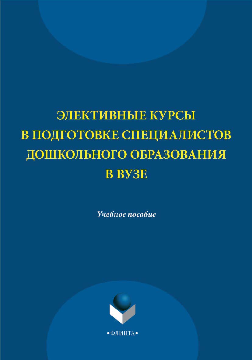 Элективные курсы в подготовке специалистов дошкольного образования в вузе — 4-е изд., стер. Учебное пособие ISBN 978-5-9765-2212-1
