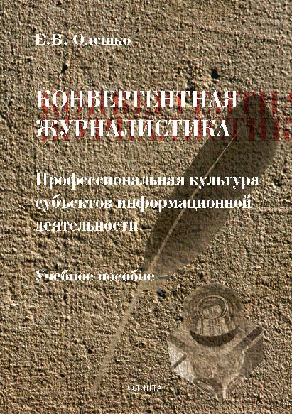 Конвергентная журналистика: Профессиональная культура субъектов информационной деятельности. Учебное пособие ISBN 978-5-9765-2661-7