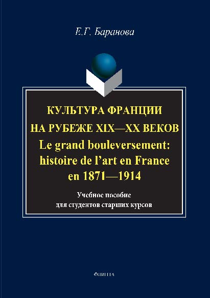 Культура Франции на рубеже XIX-XX веков. Le grand bouleversement: histoire de l’art en France en 1871-1914. Учебное пособие ISBN 978-5-9765-2828-4