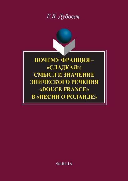 Почему Франция — «сладкая»: смысл и значение эпического речения «douce France» в «Песни о Роланде». Монография ISBN 978-5-9765-2837-6