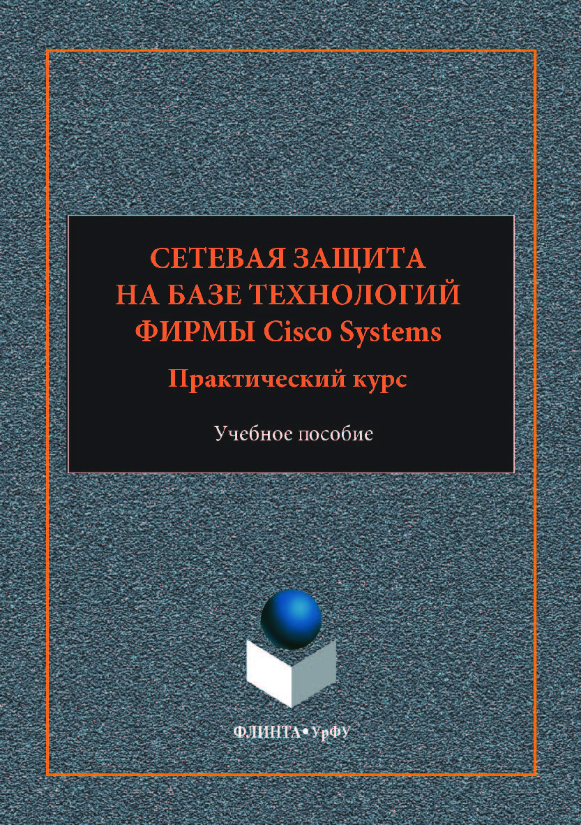 Сетевая защита на базе технологий фирмы Cisco Systems. Практический курс . — 2-е изд., стер. Учебное пособие ISBN 978-5-9765-3523-7
