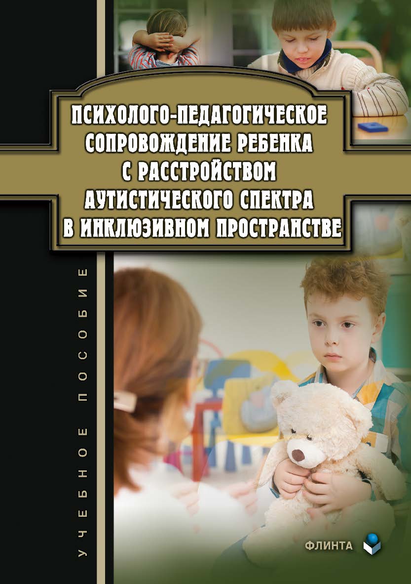 Психолого-педагогическое сопровождение ребенка с расстройством аутистического спектра в инклюзивном пространстве . — 2-е изд., стер. Учебное пособие ISBN 978-5-9765-3729-3