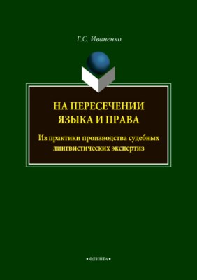 На пересечении языка и права. Из практики производства судебных лингвистических экспертизы. Монография ISBN 978-5-9765-3730-9