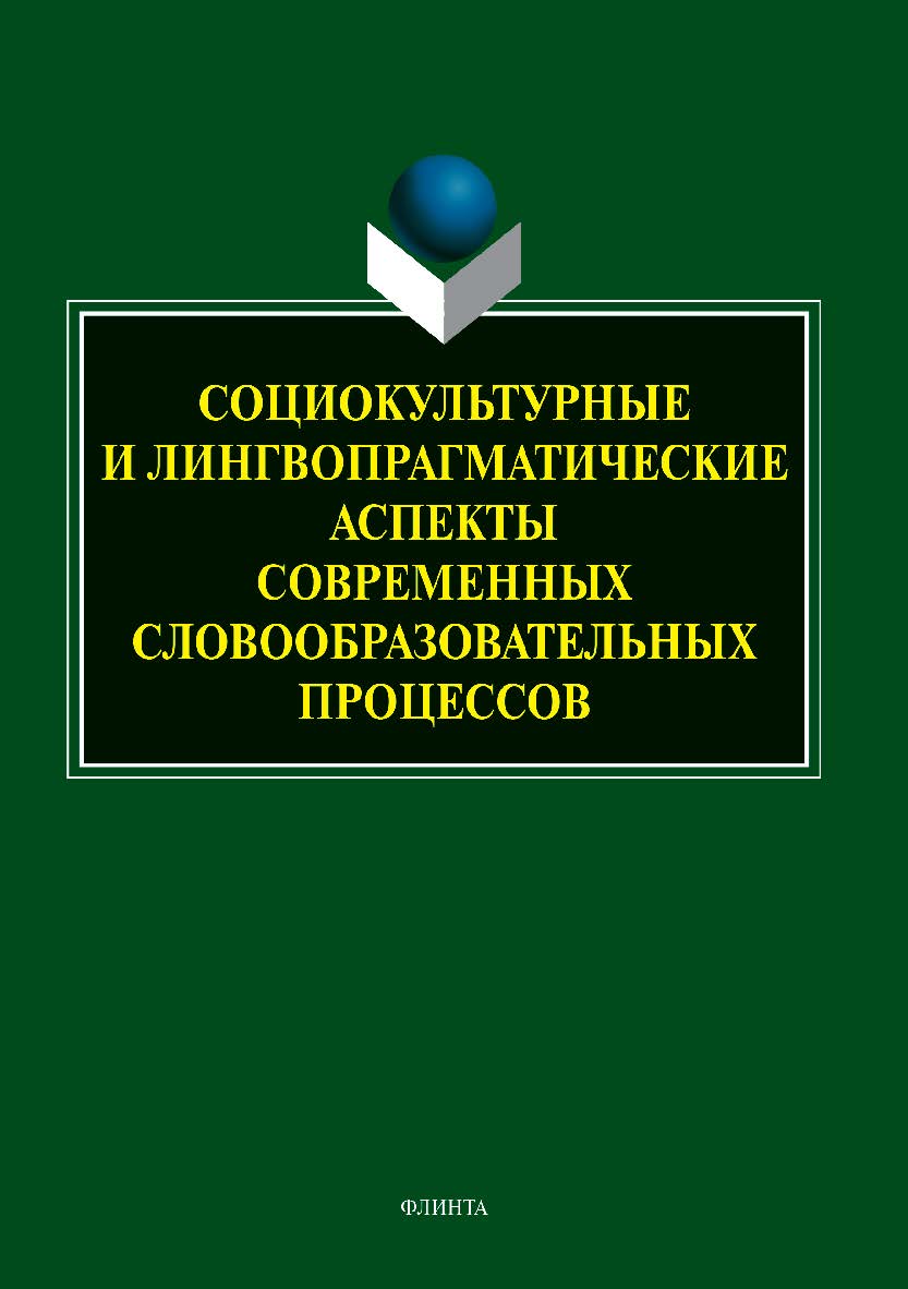 Социокультурные и лингвопрагматические аспекты современных словообразовательных процессов: коллективная  — 2-е изд., стер.  Монография ISBN 978-5-9765-3801-6