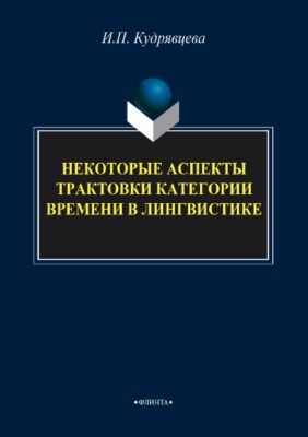 Некоторые аспекты трактовки категории времени в лингвистике. Монография ISBN 978-5-9765-3808-5