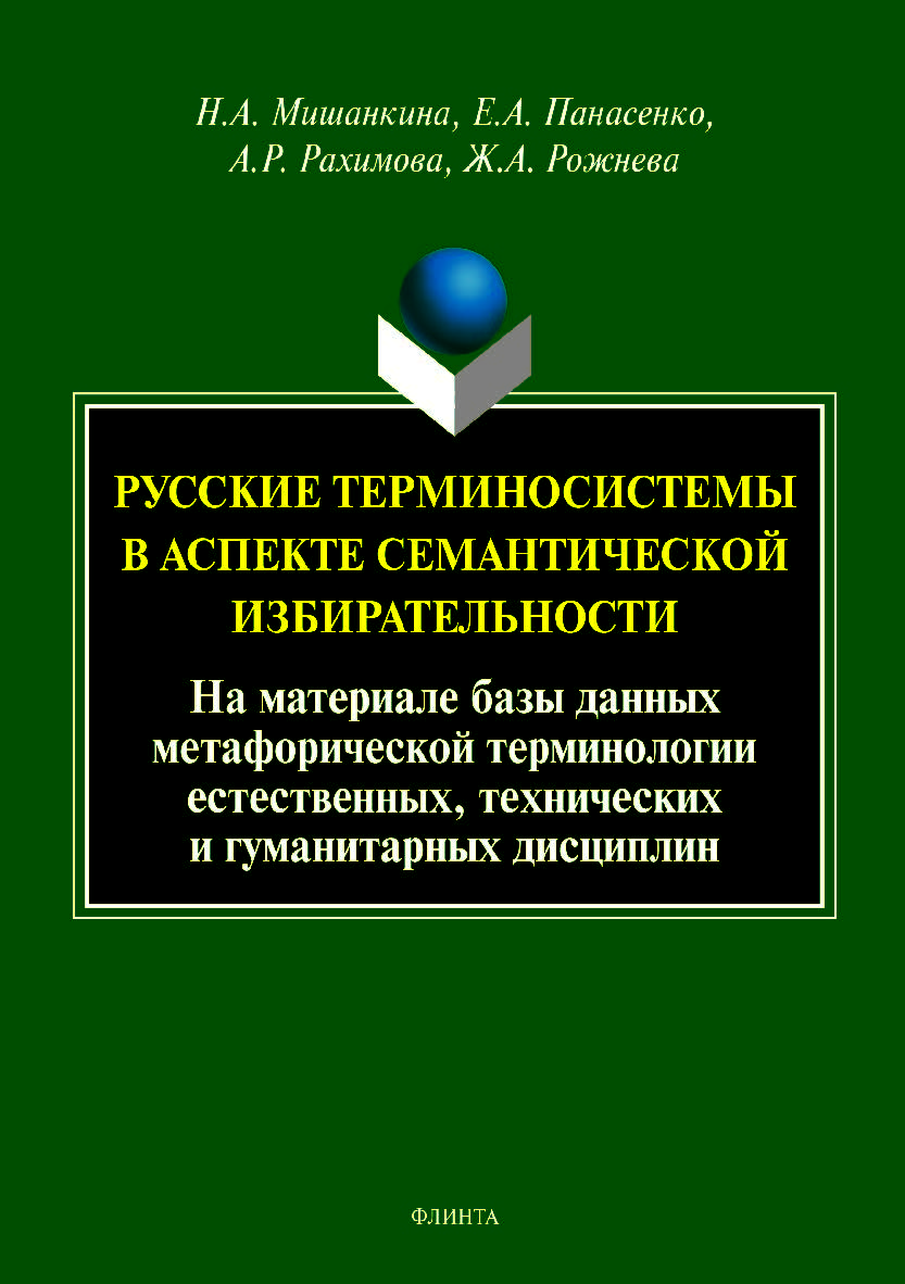 Русские терминосистемы в аспекте семантической избирательности (на материале метафорических фрагментов естественных, технических и гуманитарных терминосистем): коллективная монография. Монография ISBN 978-5-9765-3973-0