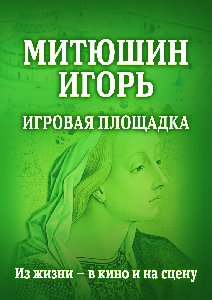 Митюшин Игорь: Игровая площадка. Из жизни — в кино и на сцену ISBN 978-5-9765-4273-0