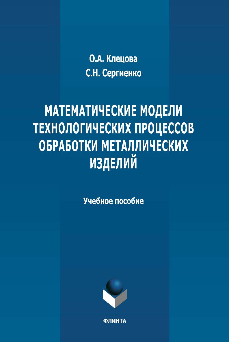 Математические модели технологических процессов обработки металлических изделий: учебное пособие. - 2-е изд., стер. ISBN 978-5-9765-4658-5