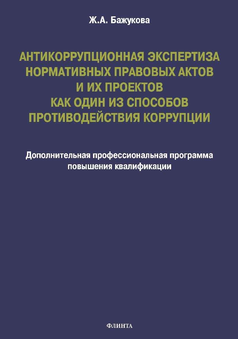 Антикоррупционная экспертиза нормативных правовых актов и их проектов как один из способов противодействия коррупции: дополнительная профессиональная программа повышения квалификации ISBN 978-5-9765-4750-6