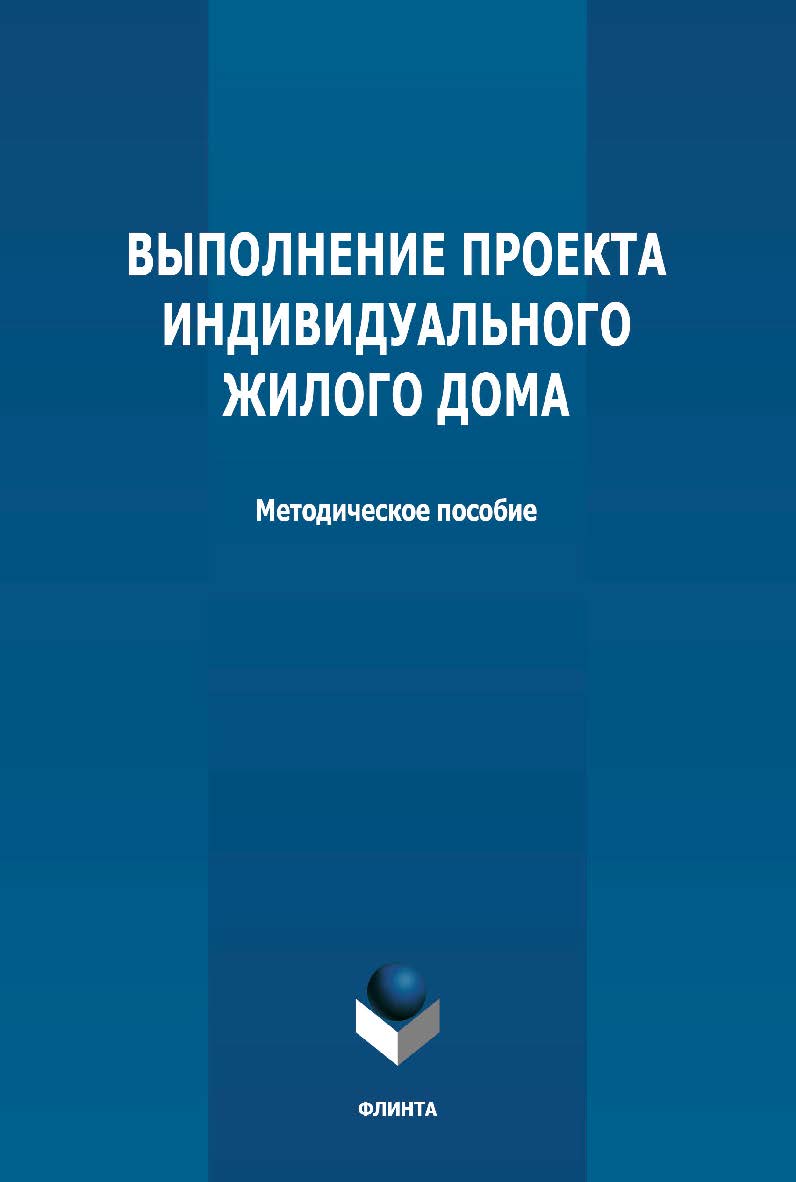 Выполнение проекта индивидуального жилого дома: методическое пособие ISBN 978-5-9765-4784-1