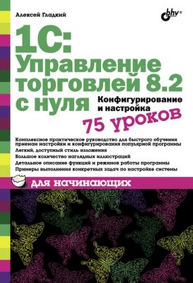 1С: Управление торговлей 8.2 с нуля. Конфигурирование и настройка. 75 уроков для начинающих ISBN 978-5-9775-0689-2