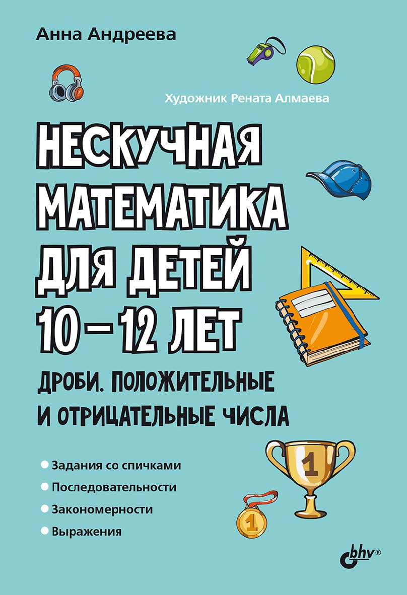 Нескучная математика для детей 10-12 лет. Дроби. Положительные и отрицательные числа. — (Развивающие головоломки) ISBN 978-5-9775-1964-9