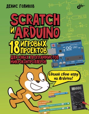 Scratch и Arduino. 18 игровых проектов для юных программистов микроконтроллеров ISBN 978-5-9775-3982-1