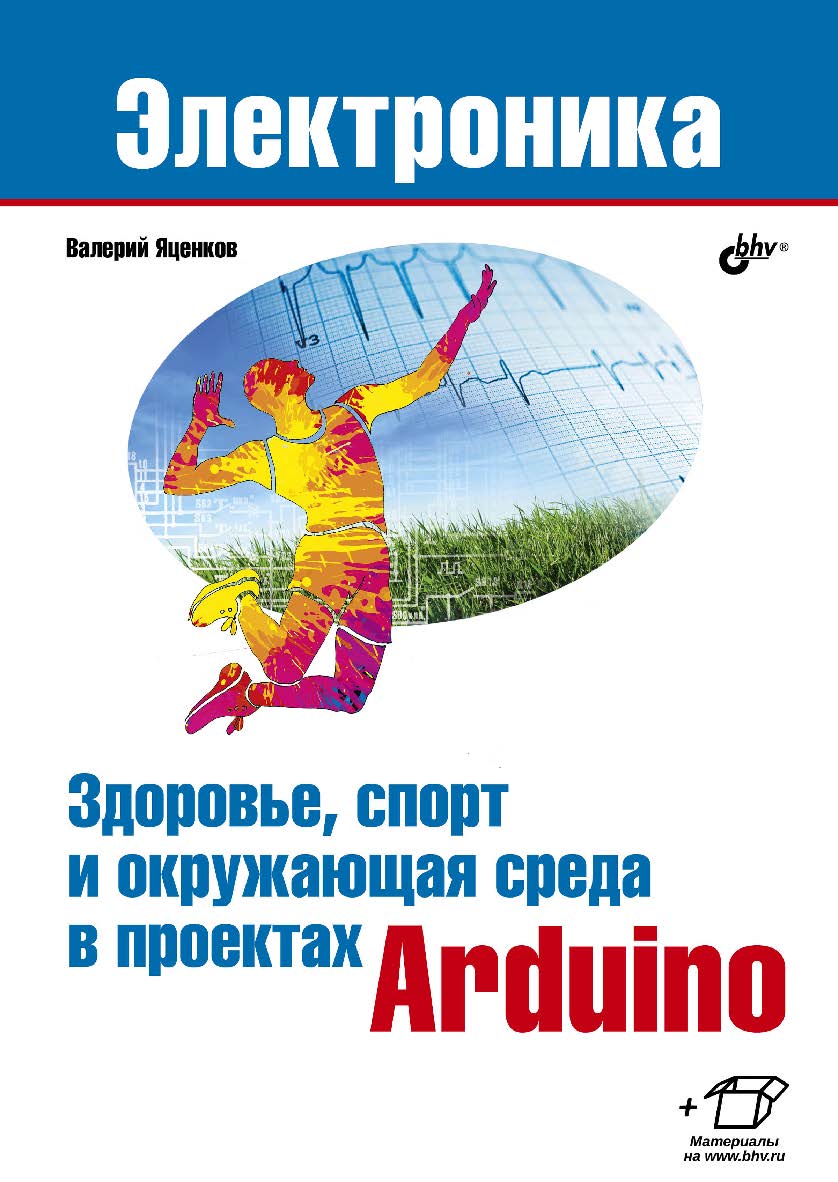 Здоровье, спорт и окружающая среда в проектах Arduino. ISBN 978-5-9775-4068-1