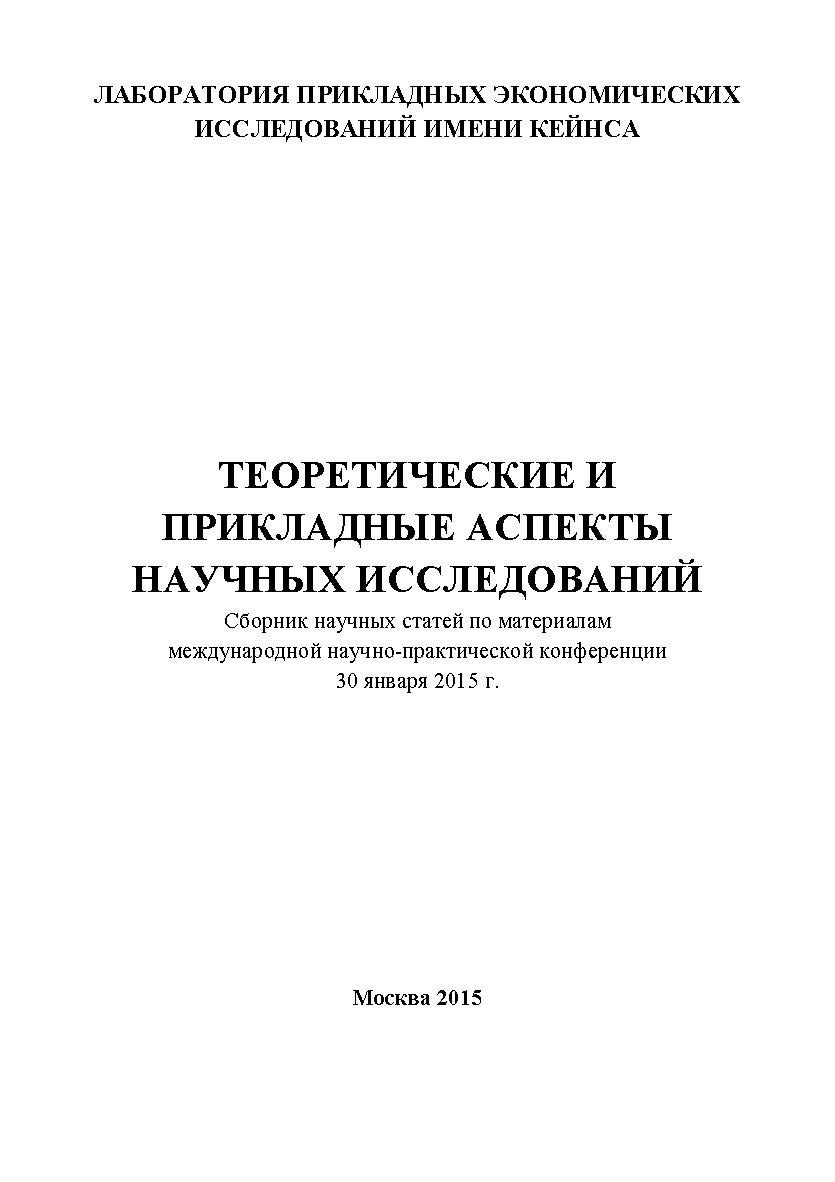 Теоретические и прикладные аспекты научных исследований: Статьи и доклады участников международной научно-практической конференции. Дата и место проведения: Москва 30 января 2015 г. Организатор: Лаборатория прикладных экономических исследований имени Кейн ISBN 978-5-9906383-0-3