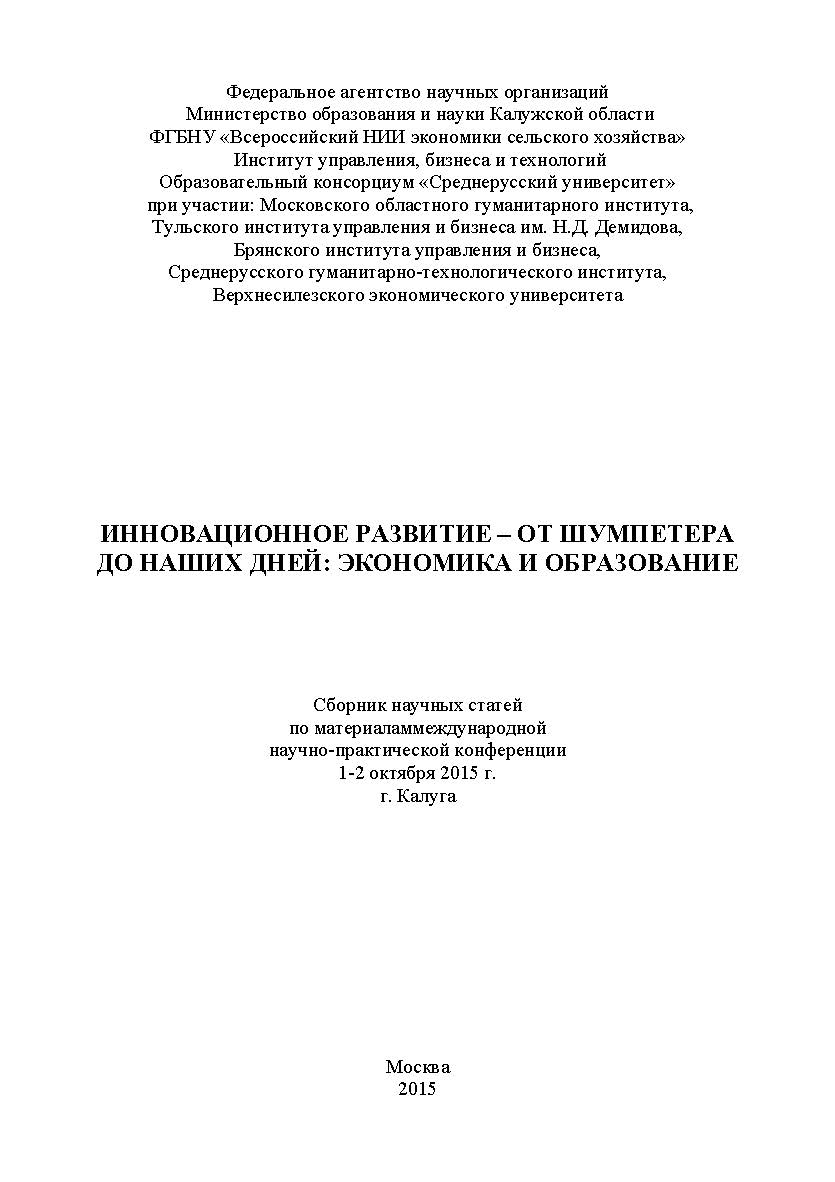 Инновационное развитие - от Шумпетера до наших дней: экономика и образование // Статьи и доклады участников международной научно-практической конференции. Дата и место проведения г. Калуга, 1-2 октября 2015 г ISBN 978-5-9907273-4-2