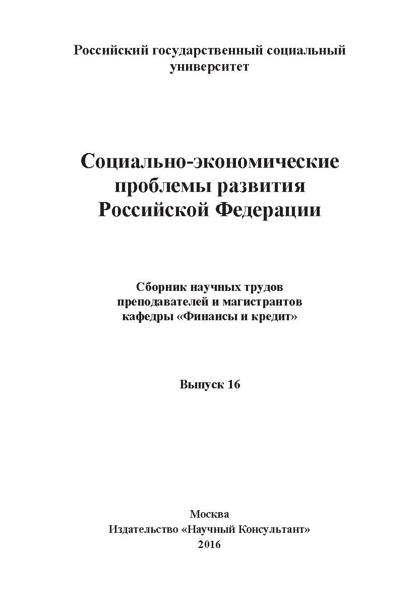 Социально-экономические проблемы развития Российской Федерации: Сборник научных трудов преподавателей и магистрантов экономического факультета РГСУ. Выпуск 16 ISBN 978-5-9908478-0-4
