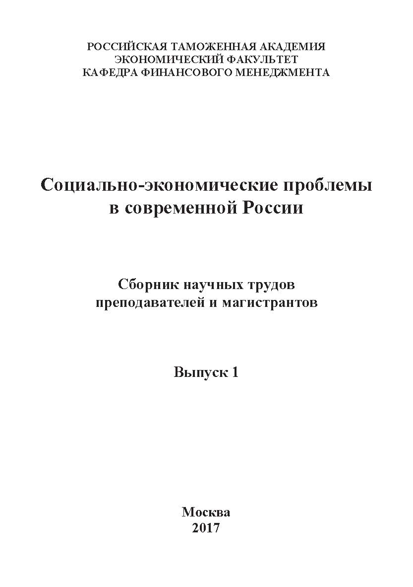 Социально-экономические проблемы в современной России: Сборник научных трудов преподавателей и магистрантов кафедры финансового менеджмента ГКОУ ВО «Российская таможенная академия». Выпуск 1 ISBN 978-5-9909615-2-4