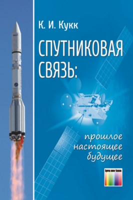 Спутниковая связь: прошлое, настоящее, будущее ISBN 978-5-9912-0512-2