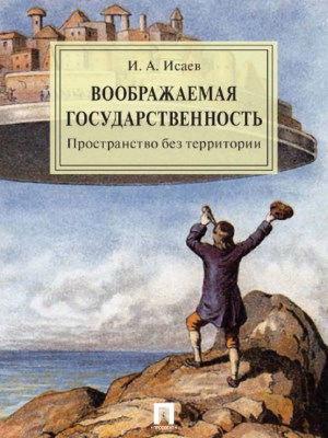 Воображаемая государственность. Пространство без территории ISBN 978-5-9988-0579-0